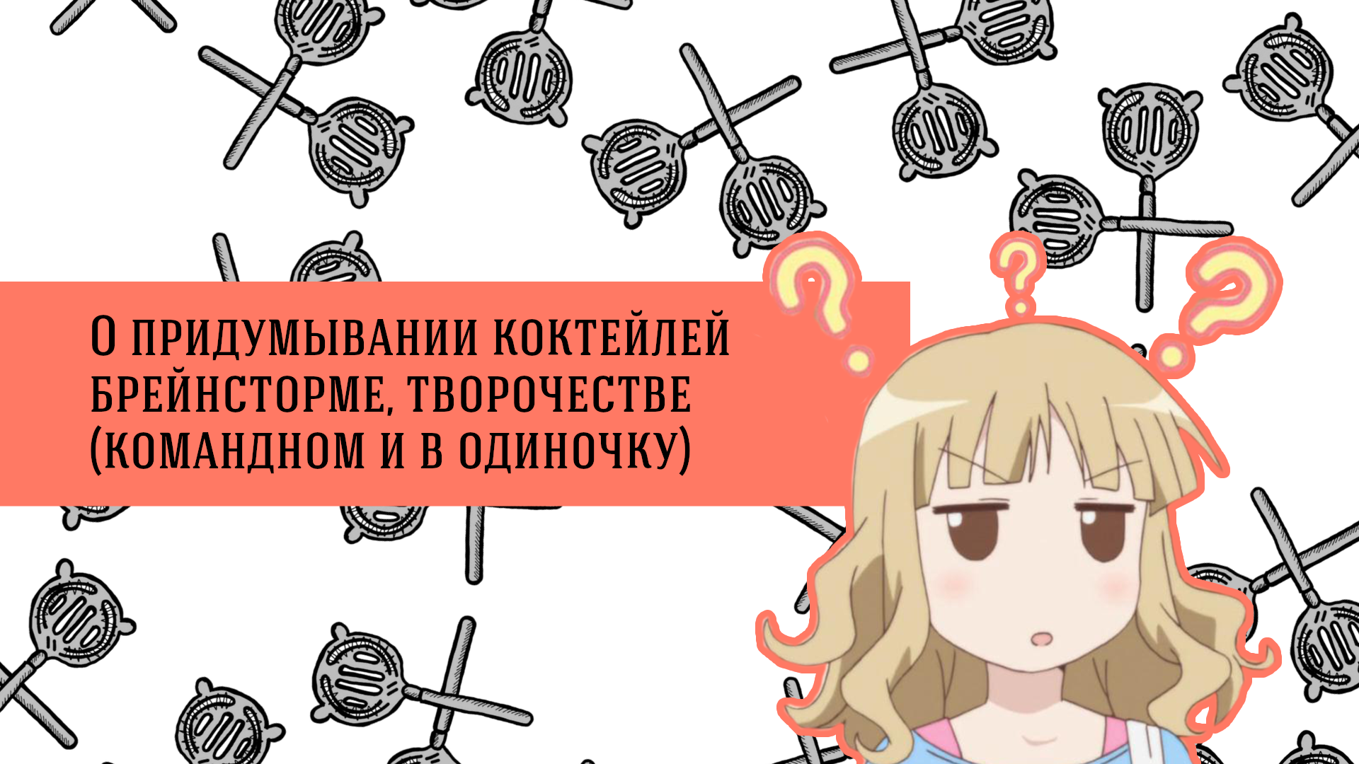 О придумывании коктейлей, брейнсторме и творчестве (индивидуальном и в команде).